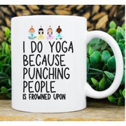 I Do Yoga Because Punching People Is Frowned Upon Ceramic Mug - Yoga Mug - Yoga Gift - Coffee Mug - Gift - Funny Mug - Novelty