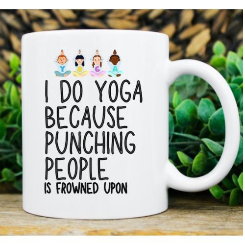 I Do Yoga Because Punching People Is Frowned Upon Ceramic Mug - Yoga Mug - Yoga Gift - Coffee Mug - Gift - Funny Mug - Novelty