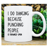 i do dancing because punching is frown upon,funny coffee mug , 11oz ceramic  coffee  mug gift