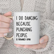 i do dancing because punching is frown upon,funny coffee mug , 11oz ceramic  coffee  mug gift