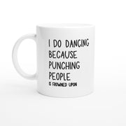 i do dancing because punching is frown upon,funny coffee mug , 11oz ceramic  coffee  mug gift