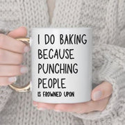 I Do baking Because Punching People Is Frowned Upon Ceramic Mug - baking Mug - baking Gift - Coffee Mug - Gift - Funny Mug - Novelty