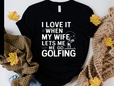 Golf Gifts For Men -i love it when she lets me go golfing . Golfer shirt . Gifts for Golfers, for Golfer, Golf Gifts for Dad