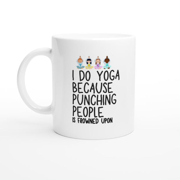 I Do Yoga Because Punching People Is Frowned Upon Ceramic Mug - Yoga Mug - Yoga Gift - Coffee Mug - Gift - Funny Mug - Novelty