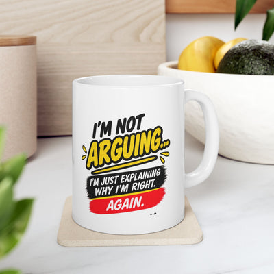 I’m Not Arguing… I’m Just Explaining Why I’m Right”  sarcasm Ceramic Coffee Cup (11oz)