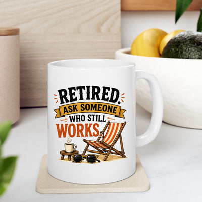Retired — Ask Someone Who Still Works Coffee Mug (11oz)