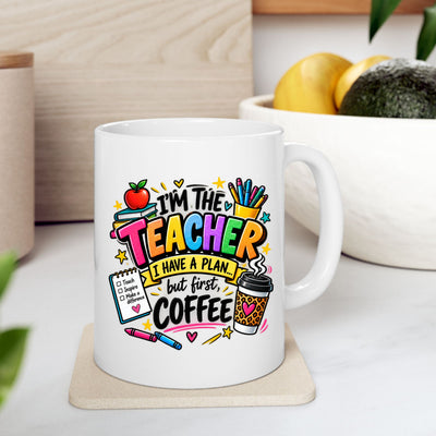 Teacher Coffee Mug — "I’m the Teacher, I Have a Plan but First Coffee" Ceramic Cup (11oz)