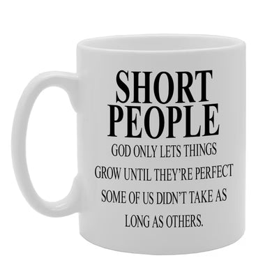 Short People, God Only Lets Things Grow Until They'Re Perfect Some Of Us Didn'T Take As Long As Others. Printed Tea Coffee Ceramic Mg378 - Funny Printed Coffee Mug - Great Gift Idea