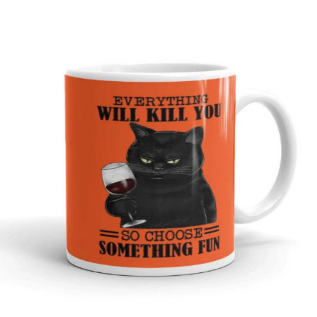 everything will kill you so choose something  fun cat  mug
