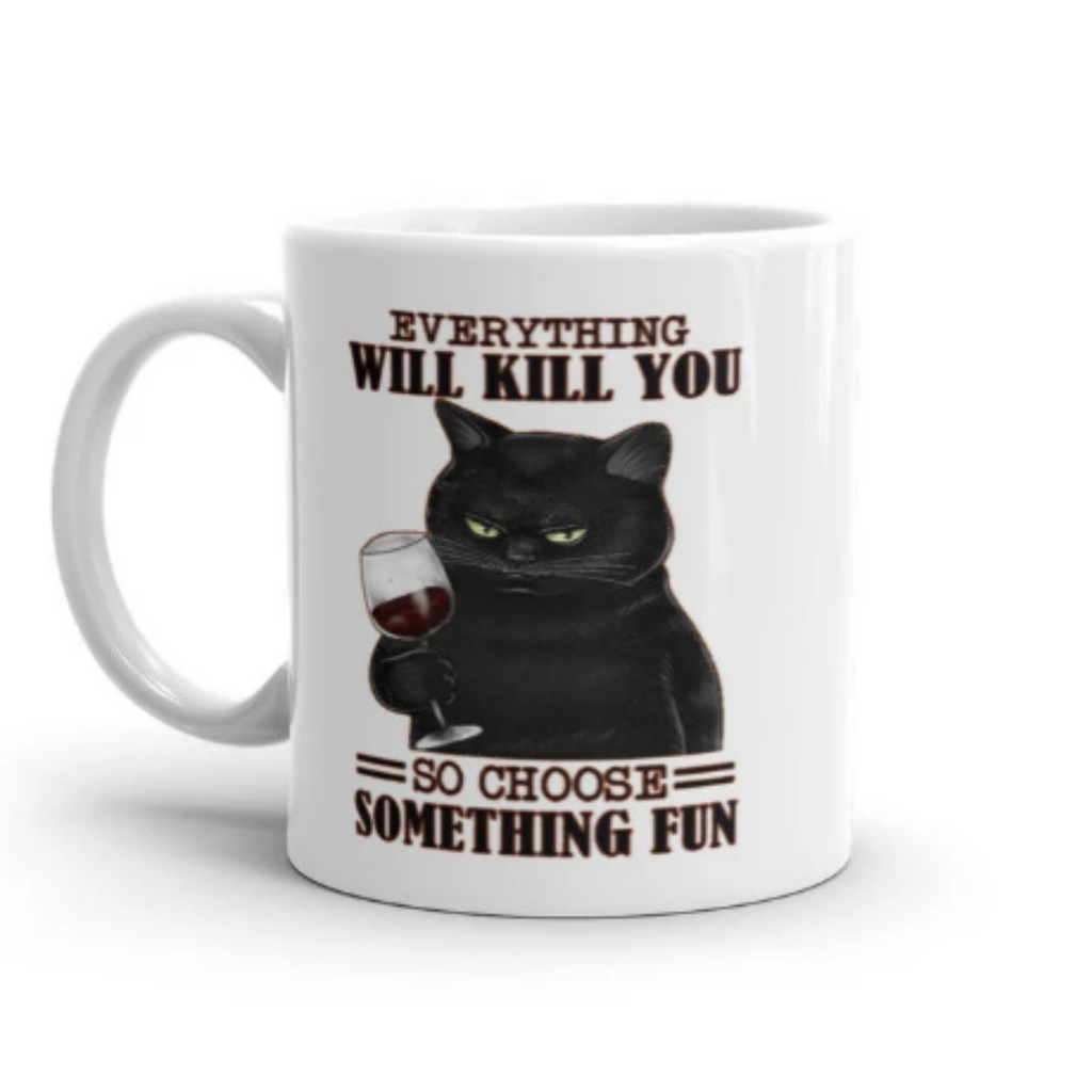 everything will kill you so choose something  fun cat  mug