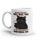 everything will kill you so choose something  fun cat  mug