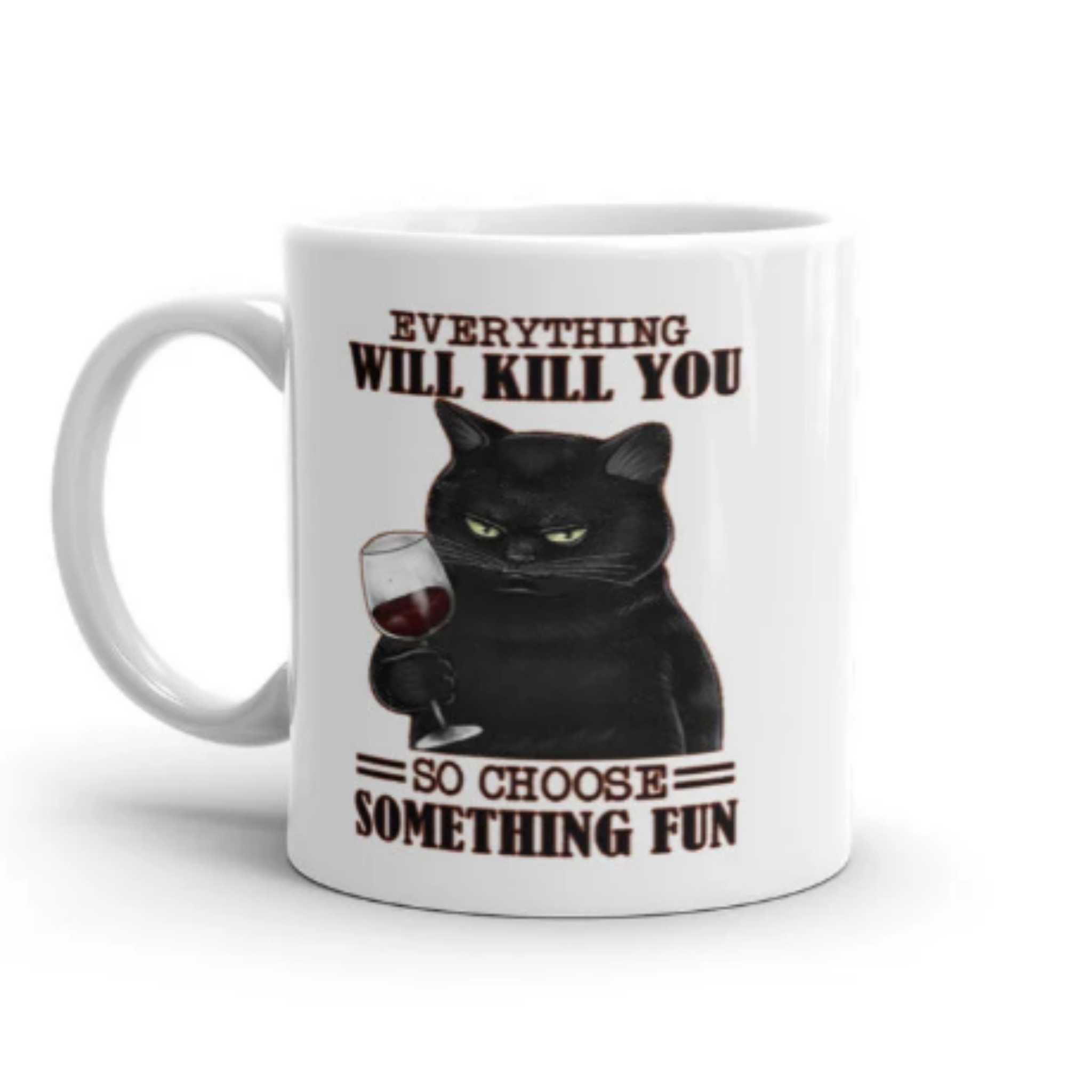 everything will kill you so choose something  fun cat  mug
