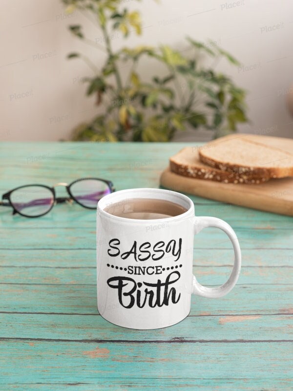 sassy since birth,sassy gift mug ,funny gift ,gift for her,birthday gift,daughter gift