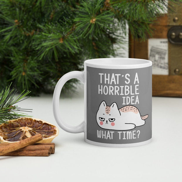 That's a horrible idea What time? Mug, Funny cat Coffee Mug, cat lover gifts , Mugs with Sayings,