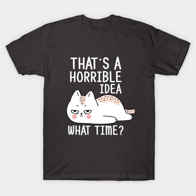That's a horrible idea What time? Mug, Funny cat Coffee Mug, cat lover gifts , Mugs with Sayings,