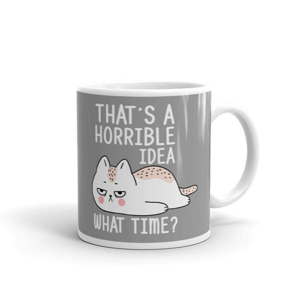 That's a horrible idea What time? Mug, Funny cat Coffee Mug, cat lover gifts , Mugs with Sayings,