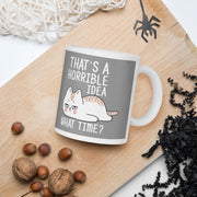 That's a horrible idea What time? Mug, Funny cat Coffee Mug, cat lover gifts , Mugs with Sayings,