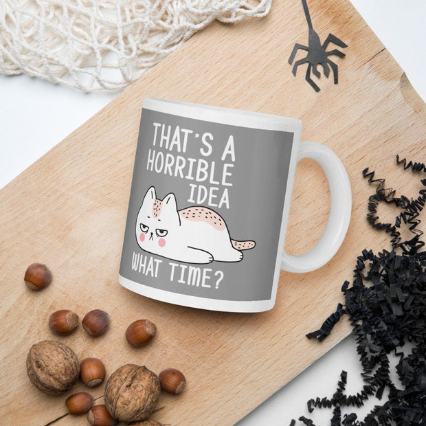 That's a horrible idea What time? Mug, Funny cat Coffee Mug, cat lover gifts , Mugs with Sayings,