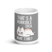 That's a horrible idea What time? Mug, Funny cat Coffee Mug, cat lover gifts , Mugs with Sayings,