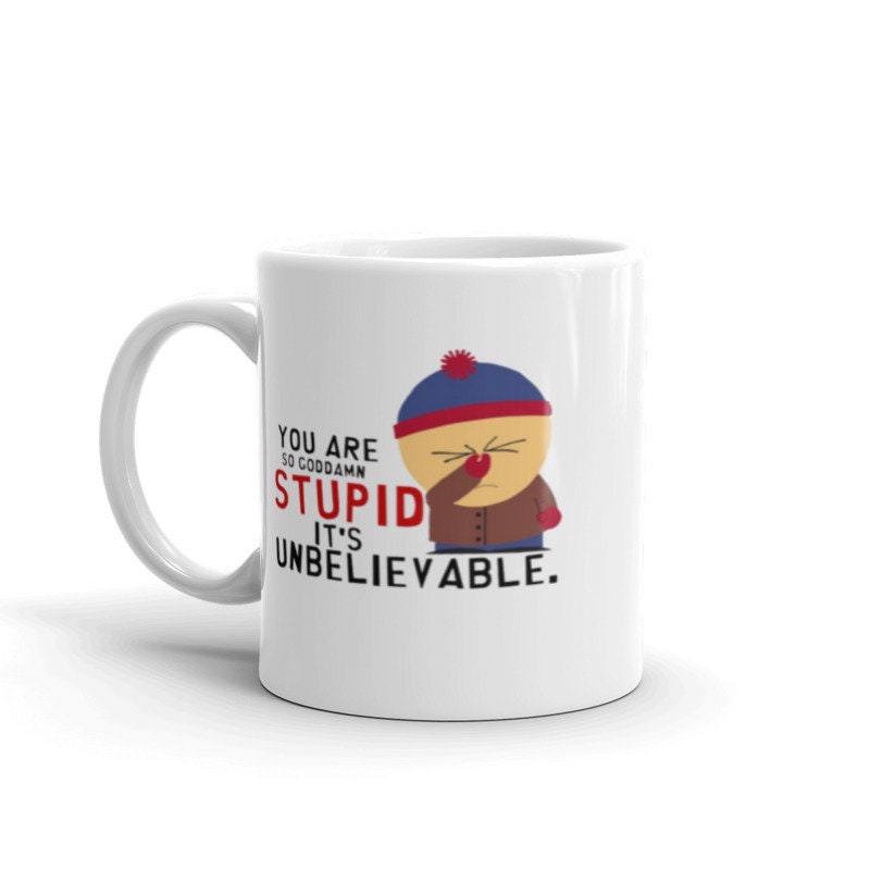stan marsh  you are so god damm stupid  -southpark gifts,handmade southpark mug,southpark gifts,90s cartoon mug