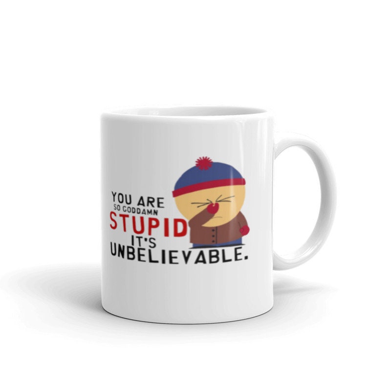stan marsh  you are so god damm stupid  -southpark gifts,handmade southpark mug,southpark gifts,90s cartoon mug