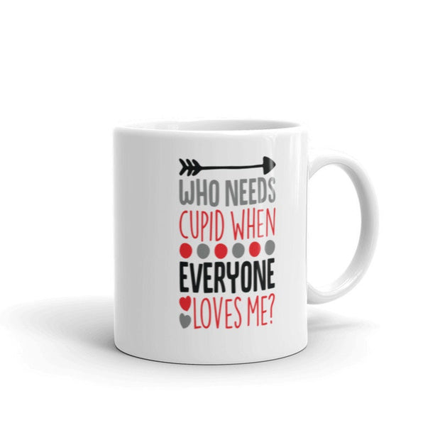 who needs cupid when eveyone loves me valentine day coffee mug
