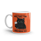 everything will kill you so choose something  fun cat  mug