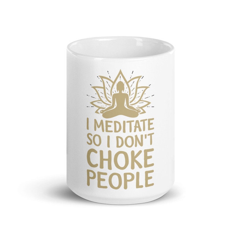 i meditate so i dont choke people   ,yoga lover gift,yoga typographgy ,spiritual mug ,meditation mug