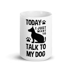 today i just wanna talk to my dog 11oz coffee mug ,i love dogs ,dog are my favorite people ,dogs and coffee ,dog gifts,dog lovers