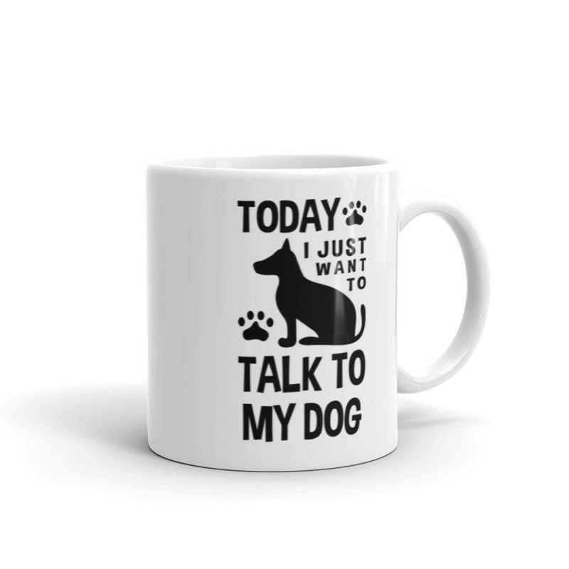today i just wanna talk to my dog 11oz coffee mug ,i love dogs ,dog are my favorite people ,dogs and coffee ,dog gifts,dog lovers