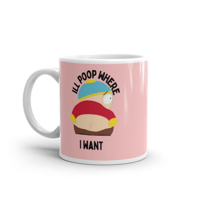 eric cartman ill poop where i want ,southpark mug gifts