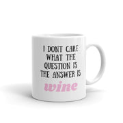 i dont care what the question is the answer is wine, funny coffee 11oz mug ,funny saying mug gift for him/her ,