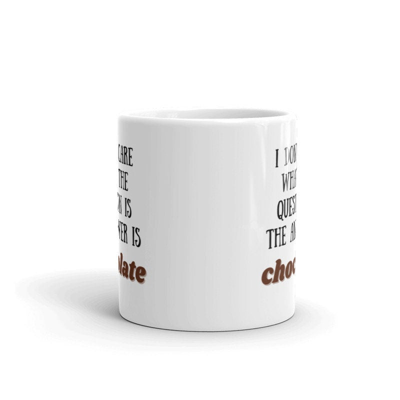 i dont care what the question is the answer is chocolate funny coffee 11oz mug ,funny saying mug gift for him/her ,
