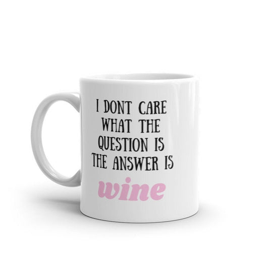 i dont care what the question is the answer is wine, funny coffee 11oz mug ,funny saying mug gift for him/her ,