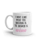 i dont care what the question is the answer is wine, funny coffee 11oz mug ,funny saying mug gift for him/her ,