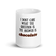 i dont care what the question is the answer is chocolate funny coffee 11oz mug ,funny saying mug gift for him/her ,