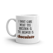 i dont care what the question is the answer is chocolate funny coffee 11oz mug ,funny saying mug gift for him/her ,