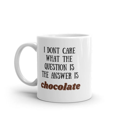 i dont care what the question is the answer is chocolate funny coffee 11oz mug ,funny saying mug gift for him/her ,