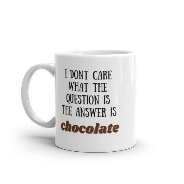 i dont care what the question is the answer is chocolate funny coffee 11oz mug ,funny saying mug gift for him/her ,