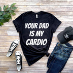 your dad is my cardio t shirt , Dad is My Cardio , cardio unisex t shirt ,funny womens meme feminist shirt , milf tee , gift for her