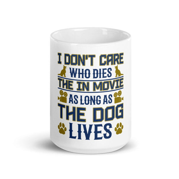 i dont care who dies  in the movie as long as the dog lives,,dog lover mug ,gift for dog lovers ,movie lovers