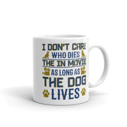 i dont care who dies  in the movie as long as the dog lives,,dog lover mug ,gift for dog lovers ,movie lovers