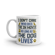 i dont care who dies  in the movie as long as the dog lives,,dog lover mug ,gift for dog lovers ,movie lovers