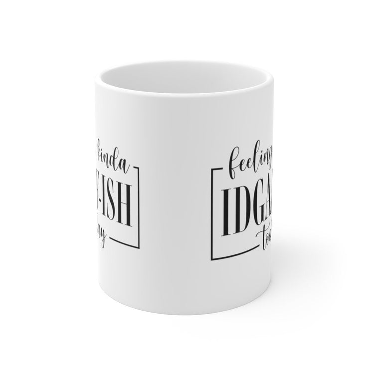 feeling kinda  idgaf ish  today ,idk idc idgaf funny slogan mug - ,idk birthday gift idea,workmate  mug