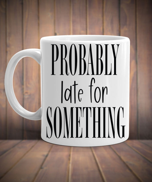 probably late for something,sarcastic funny coffee mug ,idea gift for wife or co worker