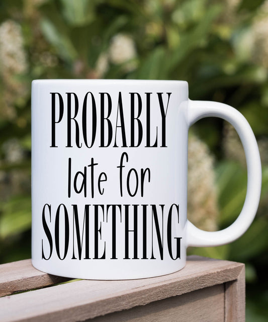 probably late for something,sarcastic funny coffee mug ,idea gift for wife or co worker