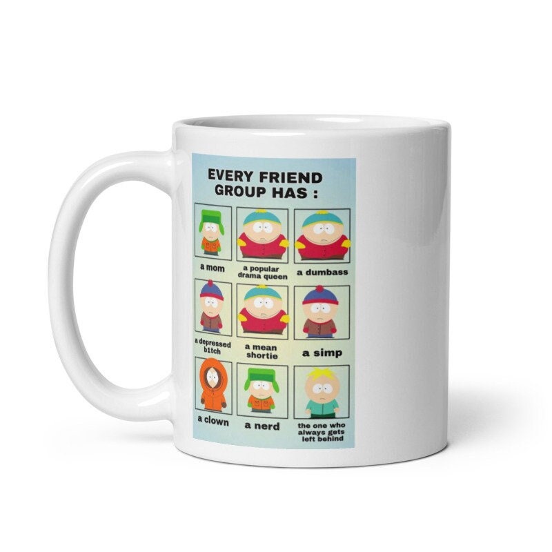 southpark meme ever friend group has   ,handmade southpark mug,southpark gifts,cartman mug,90s cartoon mug