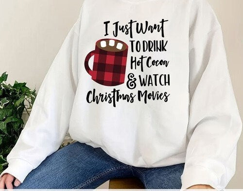 i just wanna drink hot chocolate and watch christmas movies sweatshirt ,xmas shirt, drink hot chocolate and watch  movies sweatshirt