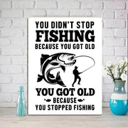 you didnt stop fishing because you got old poster, fishing lovers gift,Fish Post , Fisherman Wall Art, Fisherman Gift, Fishing Wall Art