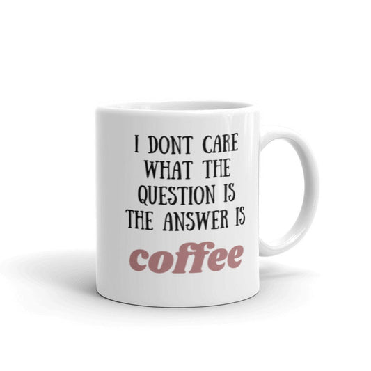 Williamsmugstore i dont care what the question is the answer is coffee, funny coffee 11oz mug ,funny saying mug gift for him/her ,